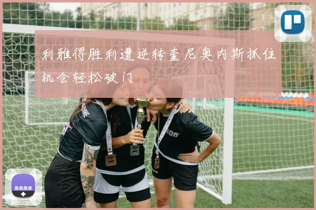 利雅得胜利遭逆转奎尼奥内斯抓住机会轻松破门